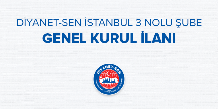 Diyanet-Sen İstanbul 3 Nolu Şube 6. Olağan Genel Kurul İlanı